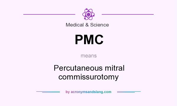 What does PMC mean? It stands for Percutaneous mitral commissurotomy