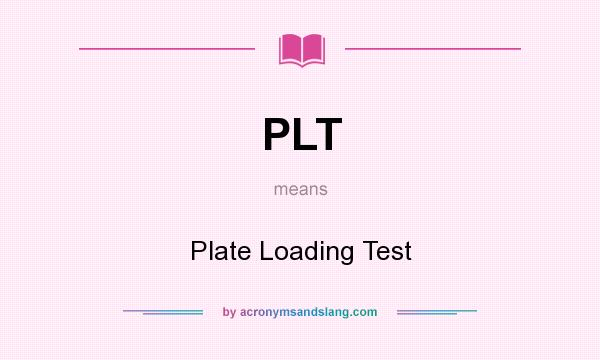 What does PLT mean? It stands for Plate Loading Test