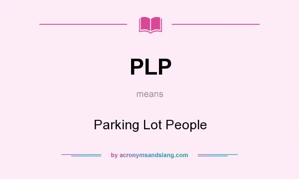 What does PLP mean? It stands for Parking Lot People