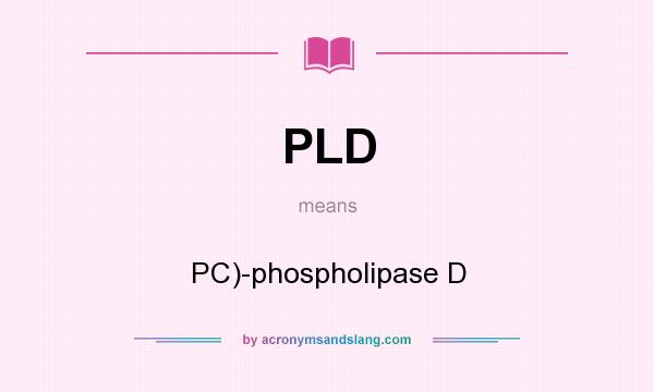 What does PLD mean? It stands for PC)-phospholipase D