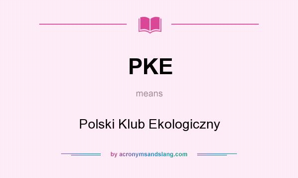 What does PKE mean? It stands for Polski Klub Ekologiczny