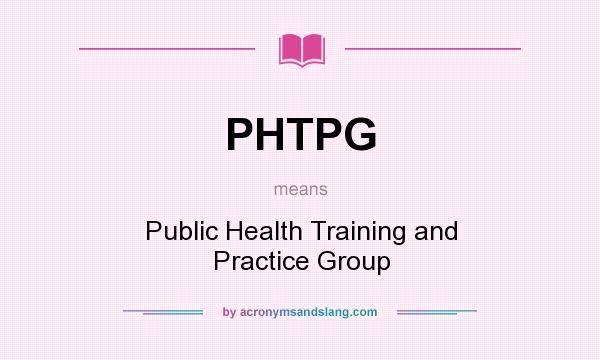 What does PHTPG mean? It stands for Public Health Training and Practice Group