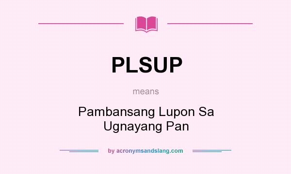What does PLSUP mean? It stands for Pambansang Lupon Sa Ugnayang Pan
