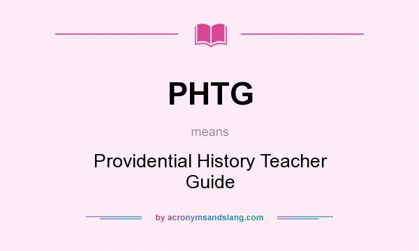 What does PHTG mean? It stands for Providential History Teacher Guide