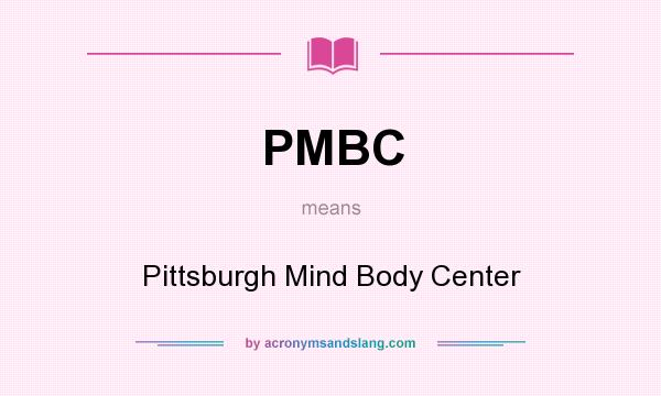 What does PMBC mean? It stands for Pittsburgh Mind Body Center