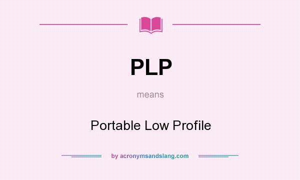 What does PLP mean? It stands for Portable Low Profile