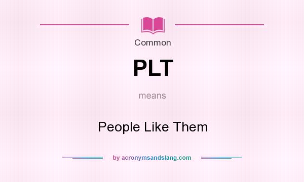 What does PLT mean? It stands for People Like Them