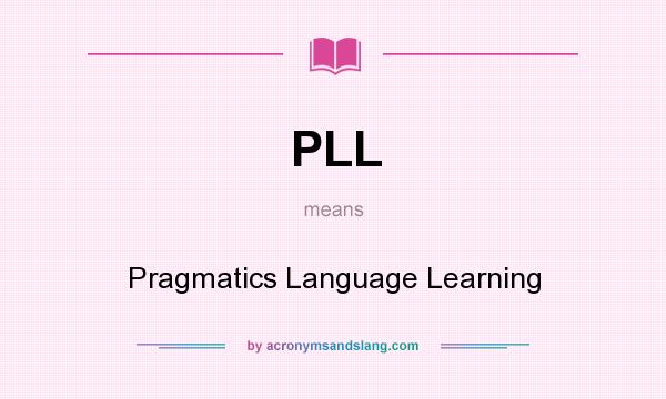 What does PLL mean? It stands for Pragmatics Language Learning