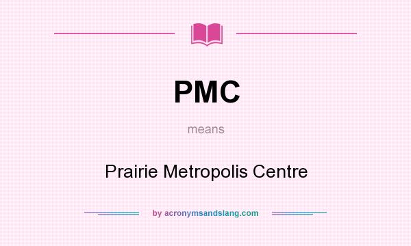 What does PMC mean? It stands for Prairie Metropolis Centre