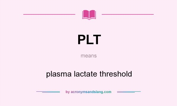 What does PLT mean? It stands for plasma lactate threshold