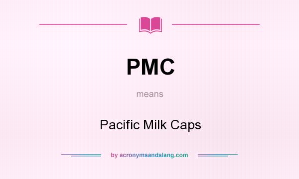 What does PMC mean? It stands for Pacific Milk Caps