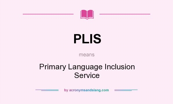 What does PLIS mean? It stands for Primary Language Inclusion Service