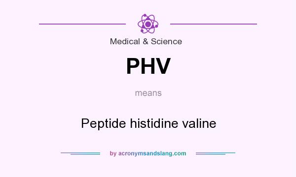 What does PHV mean? It stands for Peptide histidine valine