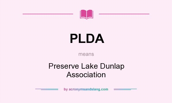 What does PLDA mean? It stands for Preserve Lake Dunlap Association