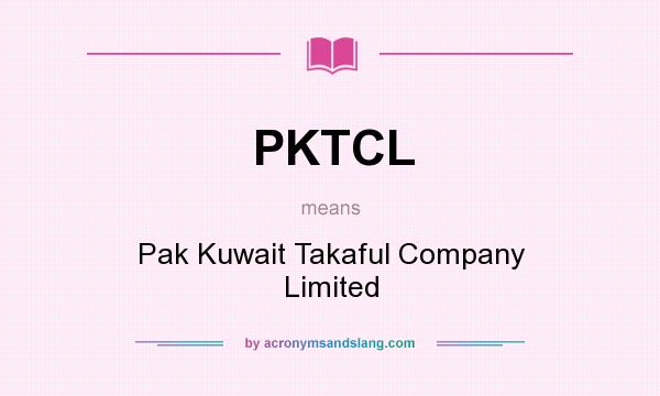 What does PKTCL mean? It stands for Pak Kuwait Takaful Company Limited