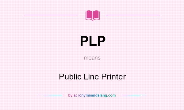 What does PLP mean? It stands for Public Line Printer