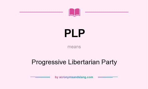What does PLP mean? It stands for Progressive Libertarian Party