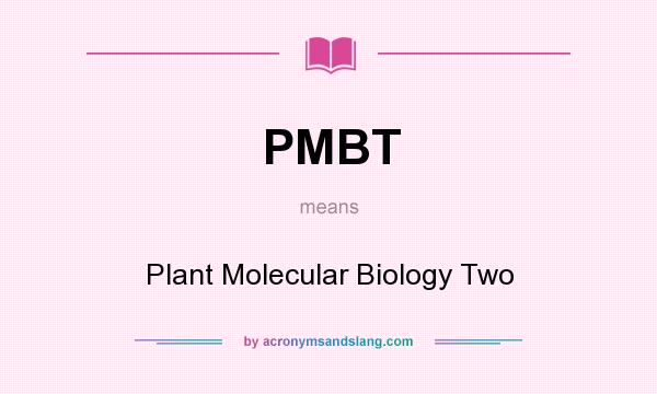 What does PMBT mean? It stands for Plant Molecular Biology Two
