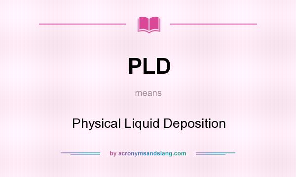 What does PLD mean? It stands for Physical Liquid Deposition