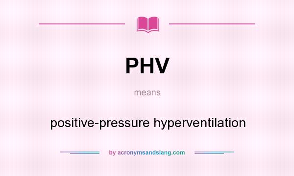 What does PHV mean? It stands for positive-pressure hyperventilation