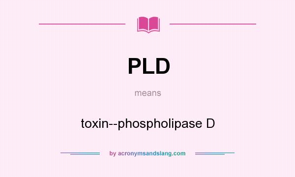 What does PLD mean? It stands for toxin--phospholipase D