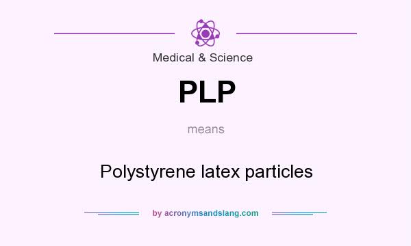 What does PLP mean? It stands for Polystyrene latex particles