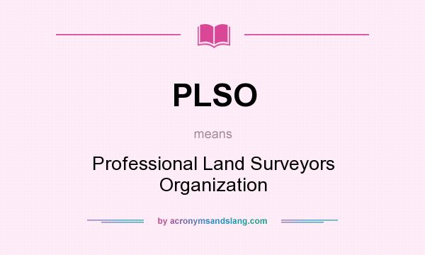 What does PLSO mean? It stands for Professional Land Surveyors Organization