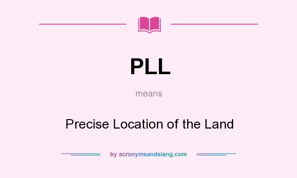 What does PLL mean? It stands for Precise Location of the Land