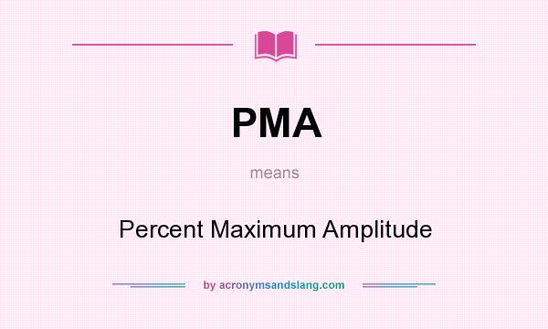 What does PMA mean? It stands for Percent Maximum Amplitude