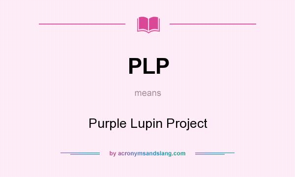What does PLP mean? It stands for Purple Lupin Project