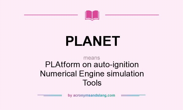 What does PLANET mean? It stands for PLAtform on auto-ignition Numerical Engine simulation Tools