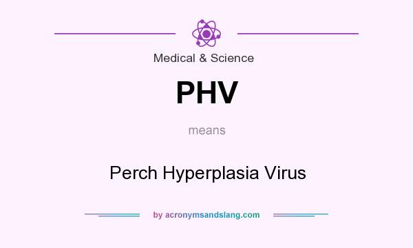 What does PHV mean? It stands for Perch Hyperplasia Virus