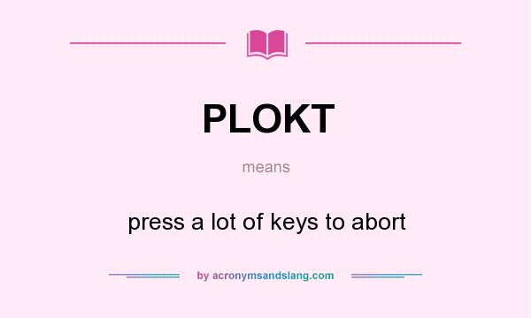 What does PLOKT mean? It stands for press a lot of keys to abort