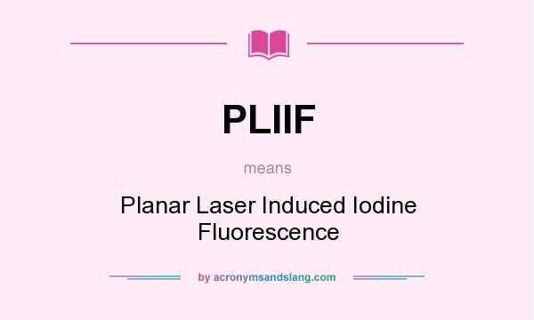What does PLIIF mean? It stands for Planar Laser Induced Iodine Fluorescence