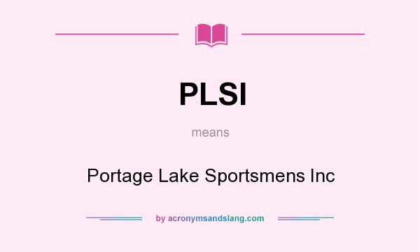 What does PLSI mean? It stands for Portage Lake Sportsmens Inc