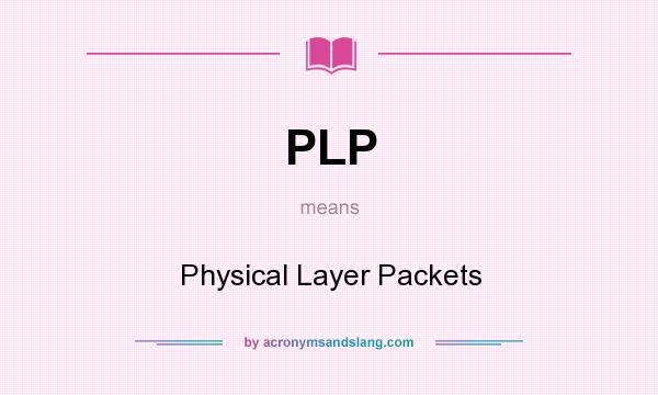 What does PLP mean? It stands for Physical Layer Packets