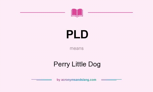 What does PLD mean? It stands for Perry Little Dog