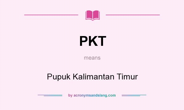What does PKT mean? It stands for Pupuk Kalimantan Timur