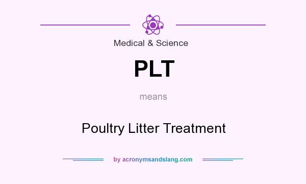 What does PLT mean? It stands for Poultry Litter Treatment