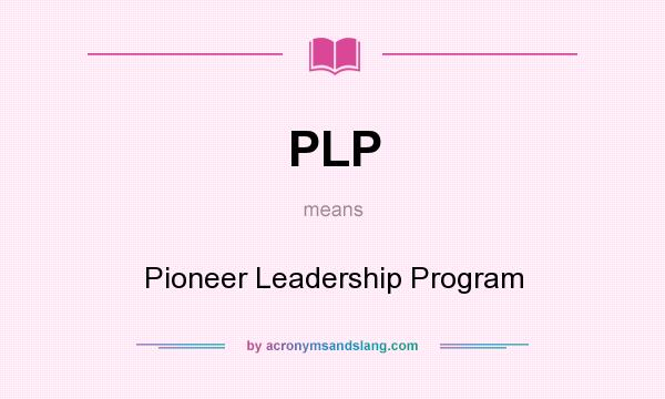 What does PLP mean? It stands for Pioneer Leadership Program