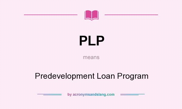 What does PLP mean? It stands for Predevelopment Loan Program