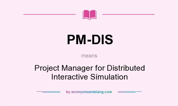 What does PM-DIS mean? It stands for Project Manager for Distributed Interactive Simulation