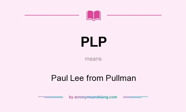 What does PLP mean? It stands for Paul Lee from Pullman