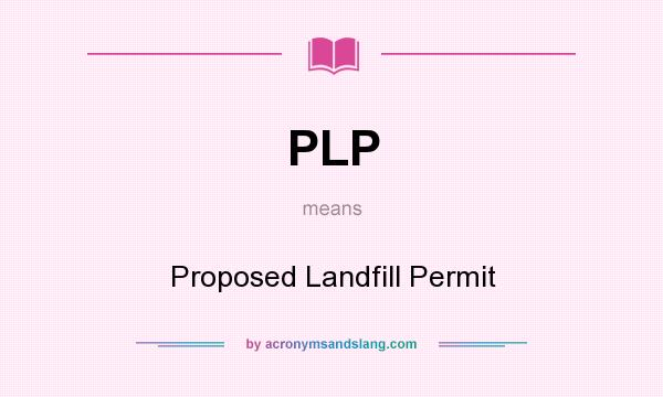 What does PLP mean? It stands for Proposed Landfill Permit