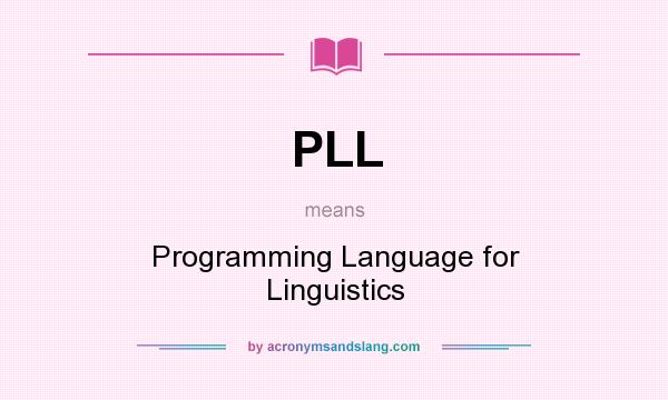 What does PLL mean? It stands for Programming Language for Linguistics