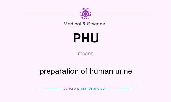 What does PHU mean? It stands for preparation of human urine