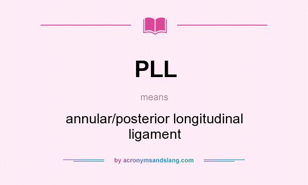 What does PLL mean? It stands for annular/posterior longitudinal ligament