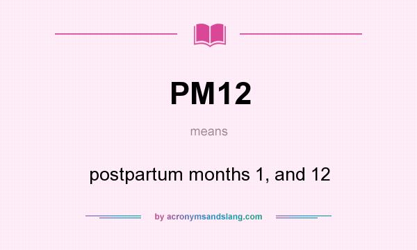 What does PM12 mean? It stands for postpartum months 1, and 12