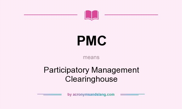 What does PMC mean? It stands for Participatory Management Clearinghouse