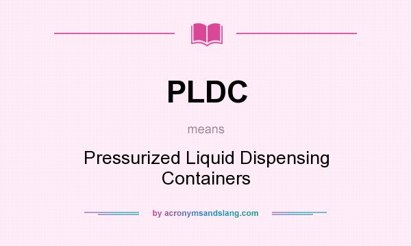 What does PLDC mean? It stands for Pressurized Liquid Dispensing Containers